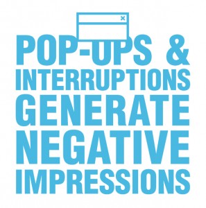 Pop-ups and interruptions generate negative impressions.